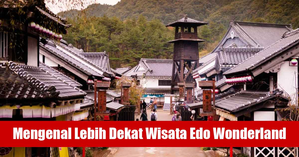 Mengenal Lebih Dekat Wisata Edo Wonderland