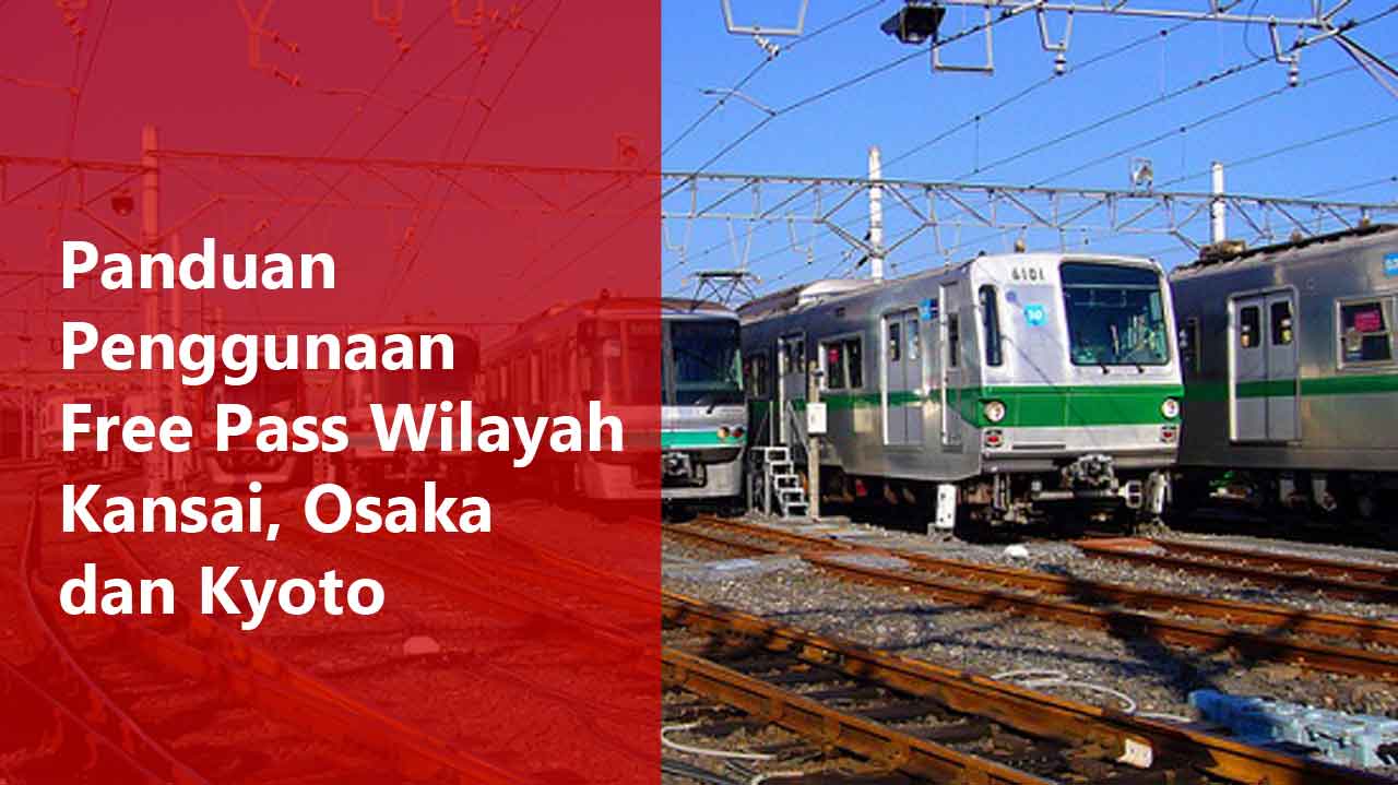 Panduan Penggunaan Free Pass Wilayah Kansai, Osaka dan Kyoto