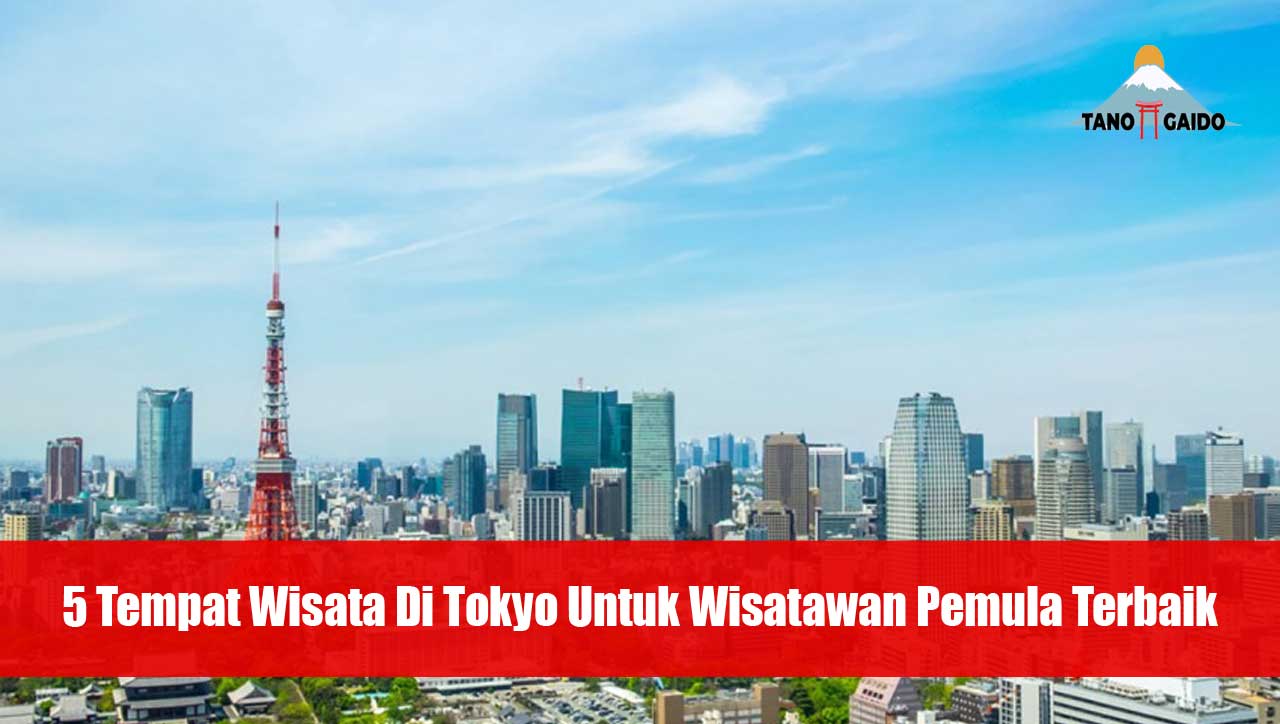 5 Tempat Wisata Di Tokyo Untuk Wisatawan Pemula Terbaik