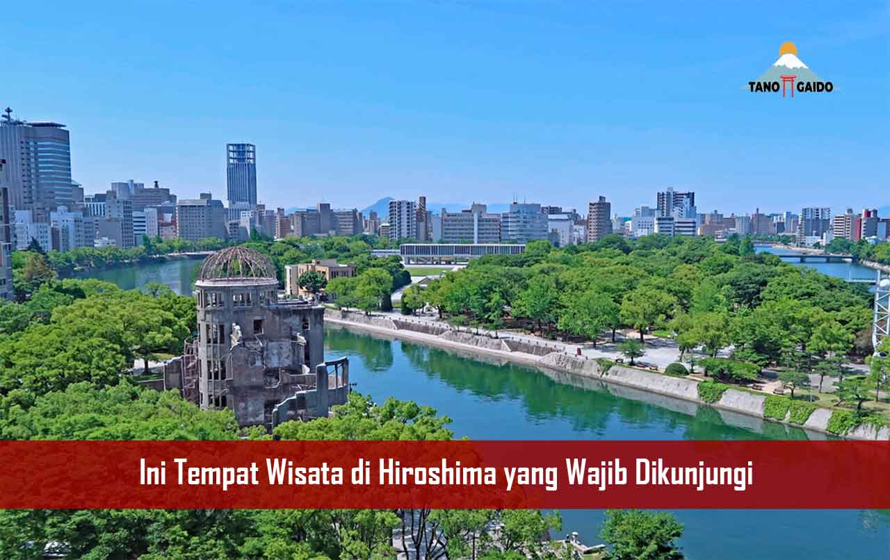 Ini Tempat Wisata di Hiroshima yang Wajib Dikunjungi