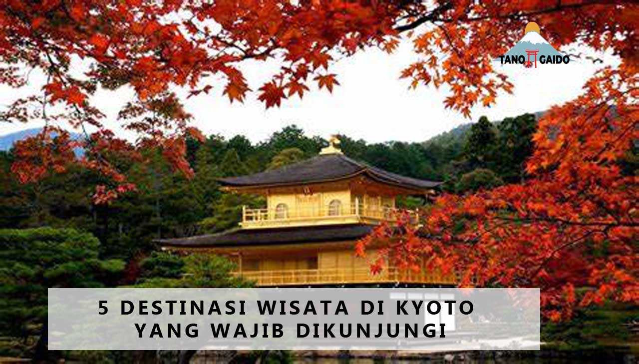 5 Destinasi Wisata di Kyoto yang Wajib Dikunjungi