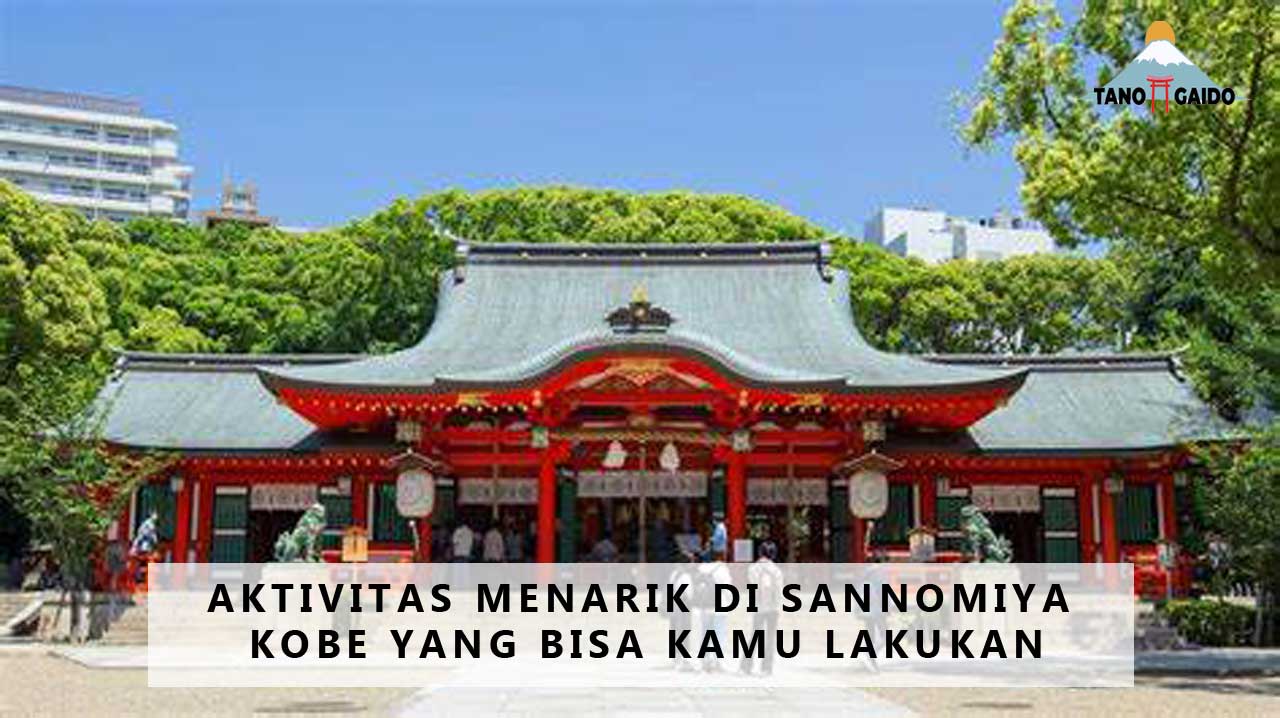 Aktivitas Menarik di Sannomiya Kobe yang Bisa Kamu Lakukan