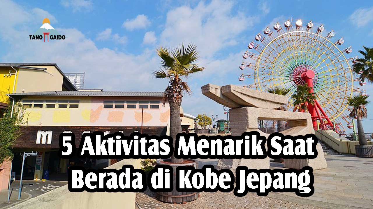 5 Aktivitas Menarik Saat Berada di Kobe Jepang