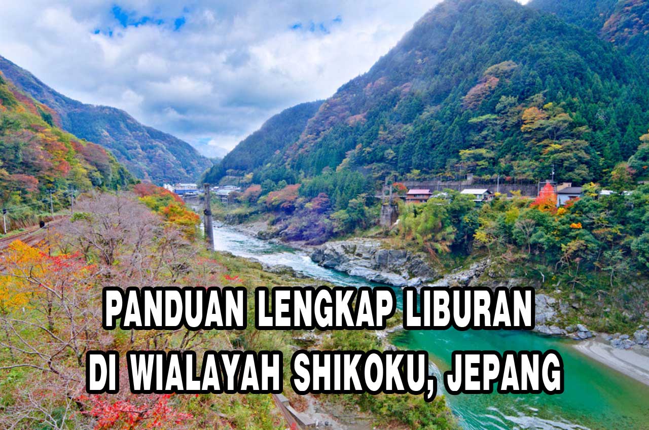 Panduan Lengkap Liburan di Wialayah Shikoku Jepang