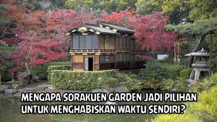 Mengapa Sorakuen Garden Jadi Pilihan Untuk Menghabiskan Waktu Sendiri?